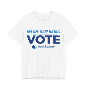 Get Off Your Tuchus, Vote T-Shirt